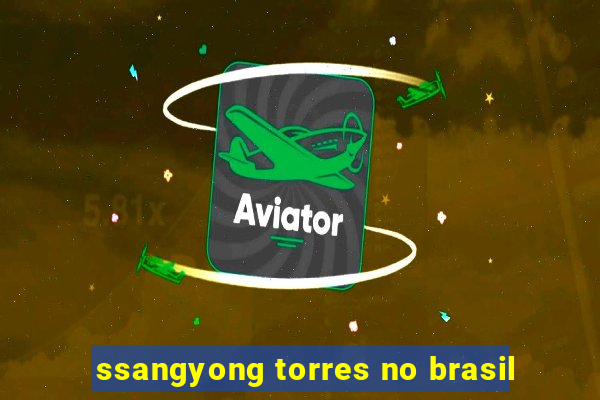 ssangyong torres no brasil